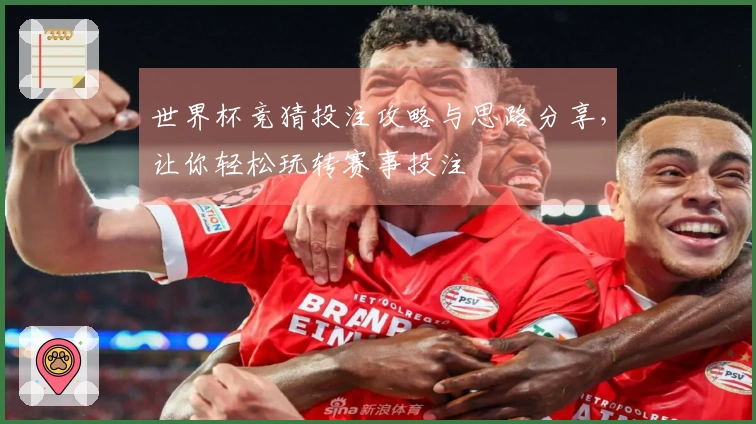 世界杯竞猜投注攻略与思路分享，让你轻松玩转赛事投注