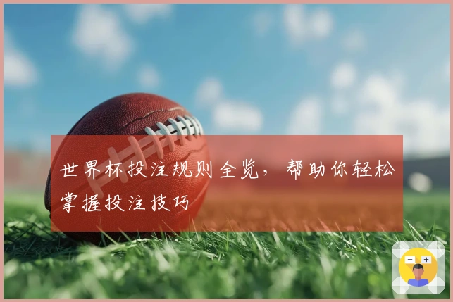 世界杯投注规则全览，帮助你轻松掌握投注技巧