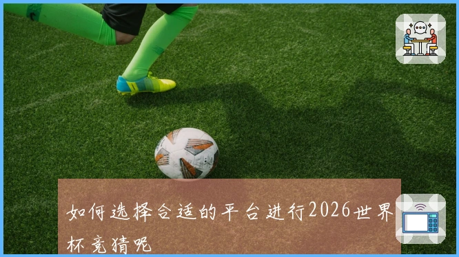 如何选择合适的平台进行2026世界杯竞猜呢