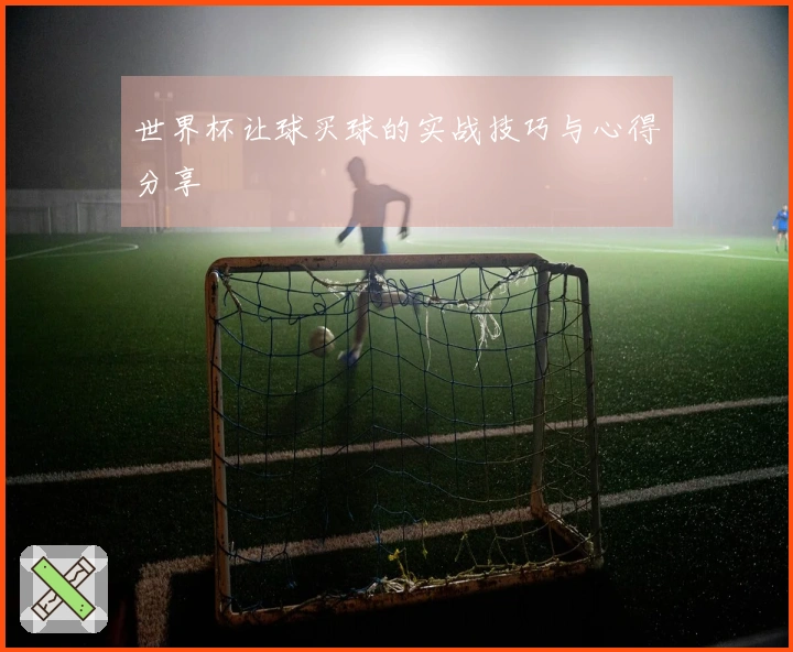 世界杯让球买球的实战技巧与心得分享