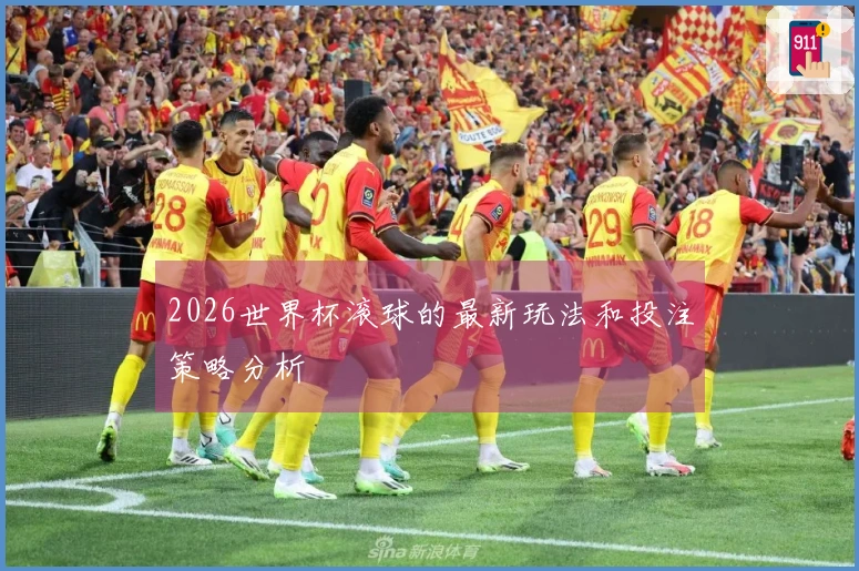 2026世界杯滚球的最新玩法和投注策略分析