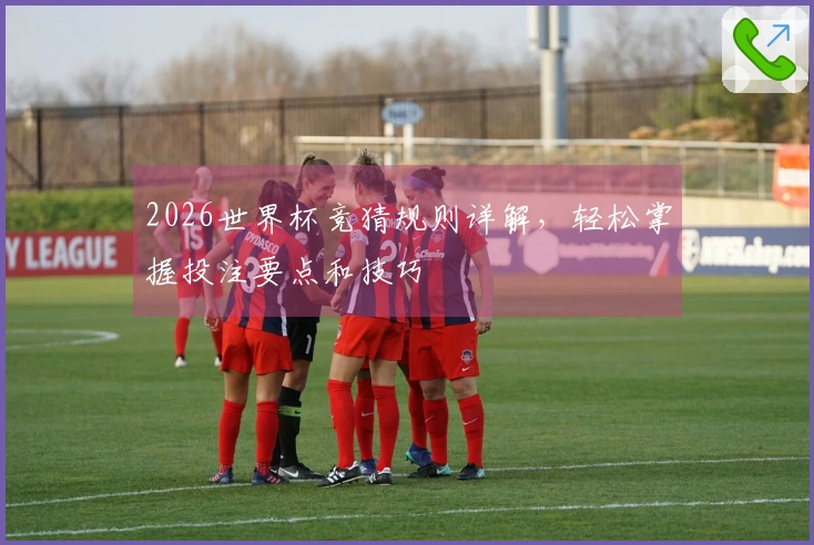 2026世界杯竞猜规则详解，轻松掌握投注要点和技巧