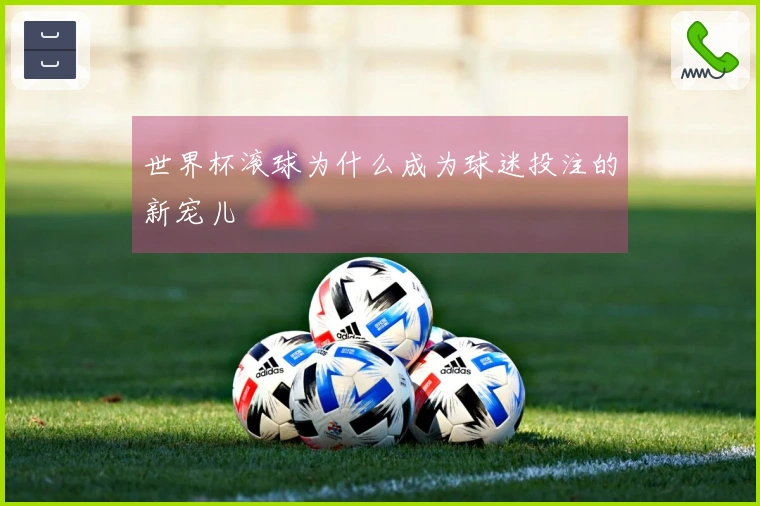 世界杯滚球为什么成为球迷投注的新宠儿
